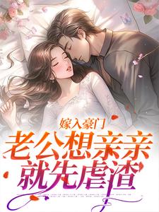 嫁入豪门，老公想亲亲就先虐渣这本小说完结了吗？免费查看最新章节