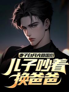 妻子白月光回国后，儿子吵着换爸爸江玄陆语嫣小说在线章节免费阅读