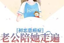 夏星顾怀瑾小说《初恋患癌症,老公陪她走遍山川河流》在线阅读-够力荐小说推荐网