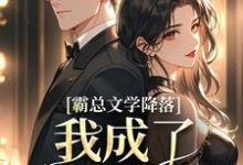 已完结小说《霸总文学降落，我成了京圈娇宠》最新章节-够力荐小说推荐网