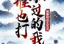 《谁也打不过的我,就要和你五五开!》小说章节在线试读,《谁也打不过的我,就要和你五五开!》最新章节目录-够力荐小说推荐网