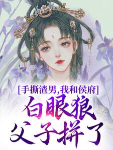 手撕渣男，我和侯府白眼狼父子拼了免费阅读，手撕渣男，我和侯府白眼狼父子拼了谢婉茹谢承启