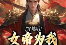 穿越后,女帝为我拱手送江山小说,穿越后,女帝为我拱手送江山在线阅读-够力荐小说推荐网