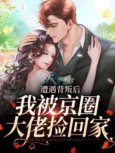 遭遇背叛后，我被京圈大佬捡回家（沈星辰霍归之）在线免费阅读