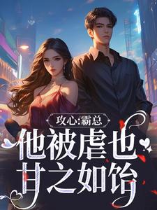 攻心：霸总他被虐也甘之如饴小说有没有完整的免费版本在线阅读？