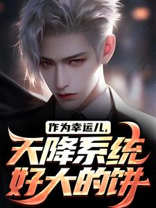 完整版的作为幸运儿，天降系统好大的饼小说在哪里可以免费读到？