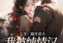 七零:踹开渣夫,我被纯情汉宠上天这本小说完结了吗?免费查看最新章节-够力荐小说推荐网