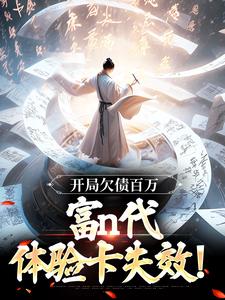 已完结小说《开局欠债百万，富n代体验卡失效！》章节免费阅读