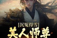 哪里能找到沉冤得雪？美人师尊求我会宗小说的最新更新和免费章节？-够力荐小说推荐网