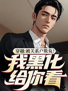 穿越：被关系户欺负？我黑化给你看免费阅读，穿越：被关系户欺负？我黑化给你看章节目录