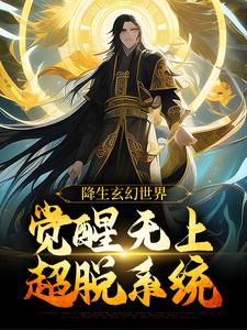 小说《降生玄幻世界，觉醒无上超脱系统》在线章节阅读