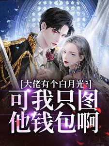 免费看大佬有个白月光？可我只图他钱包啊小说的网站有哪些？