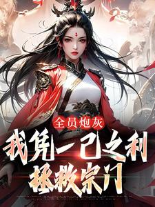全员炮灰，我凭一己之利拯救宗门小说，全员炮灰，我凭一己之利拯救宗门最新章节