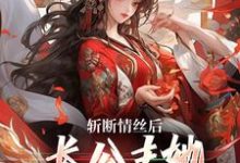 完结版《斩断情丝后,长公主她事业脑觉醒了》章节阅读-够力荐小说推荐网