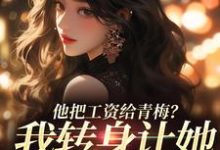 他把工资给青梅?我转身让她写欠条小说,他把工资给青梅?我转身让她写欠条在线阅读-够力荐小说推荐网