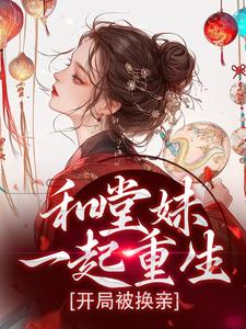 和堂妹一起重生，开局被换亲最新章节，和堂妹一起重生，开局被换亲免费阅读