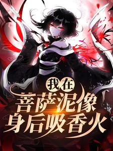我在菩萨泥像身后吸香火小说完结了吗？在哪里可以免费读到？