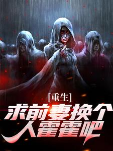 在线免费阅读重生：求前妻换个人霍霍吧！完整小说