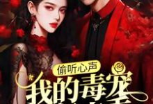 偷听心声:我的毒宠有亿点乖小说,偷听心声:我的毒宠有亿点乖章节在线阅读-够力荐小说推荐网
