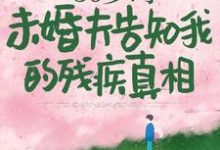 《50岁时,未婚夫告知我的残疾真相》小说章节在线试读,《50岁时,未婚夫告知我的残疾真相》最新章节目录-够力荐小说推荐网