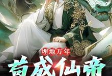 埋地万年，苟成仙帝再出山章节免费在线阅读，苏子完结版-够力荐小说推荐网
