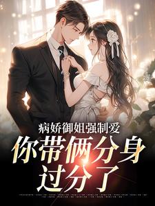 病娇御姐强制爱，你带俩分身过分了小说最新章节在哪里可以读到？