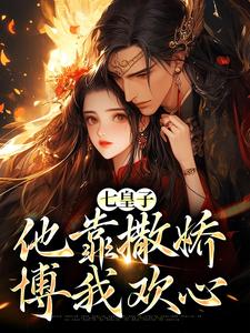 已完结小说《七皇子他靠撒娇博我欢心》章节免费阅读