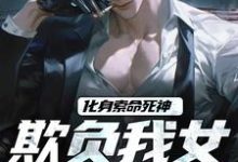 求推荐可以免费阅读化身索命死神,欺负我女儿都得死小说的网站-够力荐小说推荐网