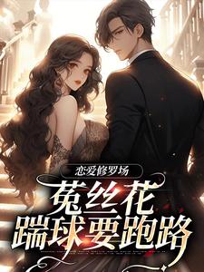 恋爱修罗场：菟丝花踹球要跑路小说有没有完结版在线？