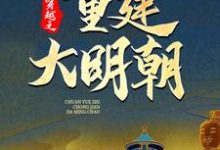 穿越之重建大明朝最新章节，穿越之重建大明朝免费阅读-够力荐小说推荐网