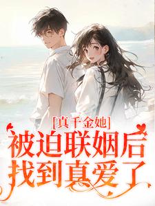 真千金她被迫联姻后，找到真爱了小说全文哪里可以免费看？