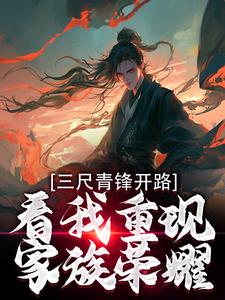 三尺青锋开路，看我重现家族荣耀免费阅读，三尺青锋开路，看我重现家族荣耀章节在线阅读