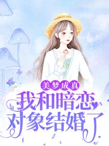 美梦成真，我和暗恋对象结婚了小说的所有章节都能在哪里免费读到？