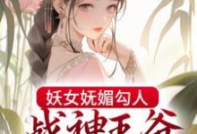 寻找妖女妩媚勾人，战神王爷倾心不移小说的最新更新章节-够力荐小说推荐网
