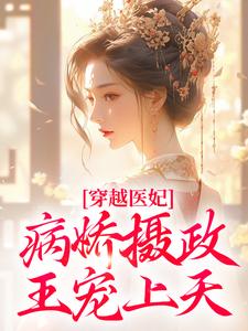 小说《穿越医妃：病娇摄政王宠上天》在线章节阅读