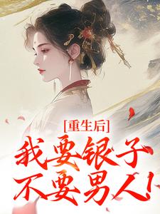 重生后，我要银子不要男人！小说免费资源，重生后，我要银子不要男人！在线阅读