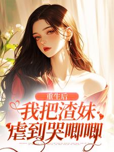 哪里可以免费找到重生后，我把渣妹虐到哭唧唧？