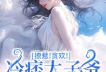 已完结小说《撩惹!贪欢!冷痞太子爷太难甩!》章节免费阅读-够力荐小说推荐网