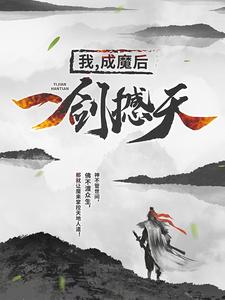 已完结小说《我，成魔后，一剑撼天》章节在线阅读