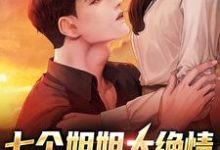 已完结小说《七个姐姐太绝情,全想赶走我》在线章节阅读-够力荐小说推荐网