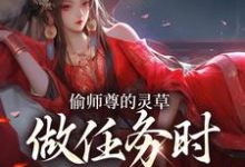 完整版的偷师尊的灵草做任务时，她出关了！小说在哪里可以免费读到？-够力荐小说推荐网