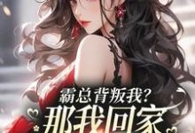 寻找能够免费阅读霸总背叛我？那我回家继承亿万家产小说的平台-够力荐小说推荐网
