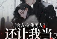 叶璇秦郅诚小说舍友抢我男友,还让我当伴娘章节免费阅读-够力荐小说推荐网