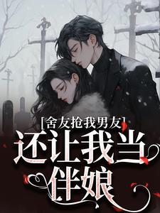 叶璇秦郅诚小说舍友抢我男友，还让我当伴娘章节免费阅读