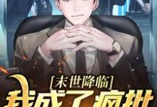 完结版《末世降临，我成了疯批的白月光？》章节目录在线阅读-够力荐小说推荐网