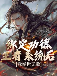 已完结小说《绑定功德王者系统后，我举世无敌》最新章节