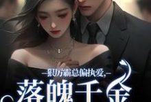 求狠厉霸总偏执爱，落魄千金只想逃小说免费资源-够力荐小说推荐网