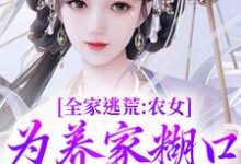 小说《全家逃荒：农女为养家糊口上山打猎》在线阅读-够力荐小说推荐网