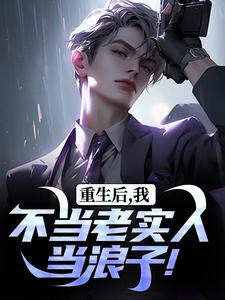 已完结小说《重生后，我不当老实人当浪子！》在线阅读