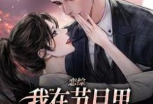 恋综：我在节目里，拽霸总领带强吻免费阅读，恋综：我在节目里，拽霸总领带强吻章节目录-够力荐小说推荐网